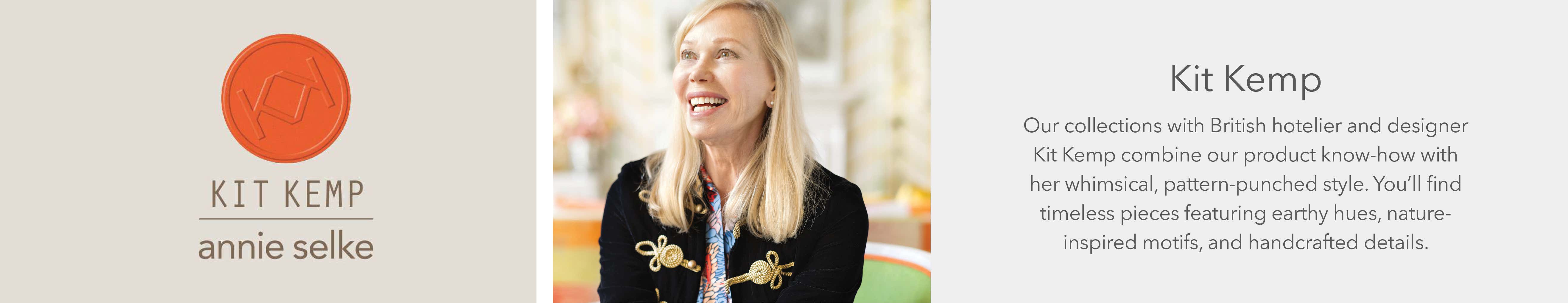 Kit Kemp - Annie Selke - Kit Kemp - Our collections with British hotelier and designer Kit Kemp combine our product know-how with her whimsical, pattern-punched style. You'll find timeless pieces featuring earthy hues, nature-inspired motifs, and handcrafted details.