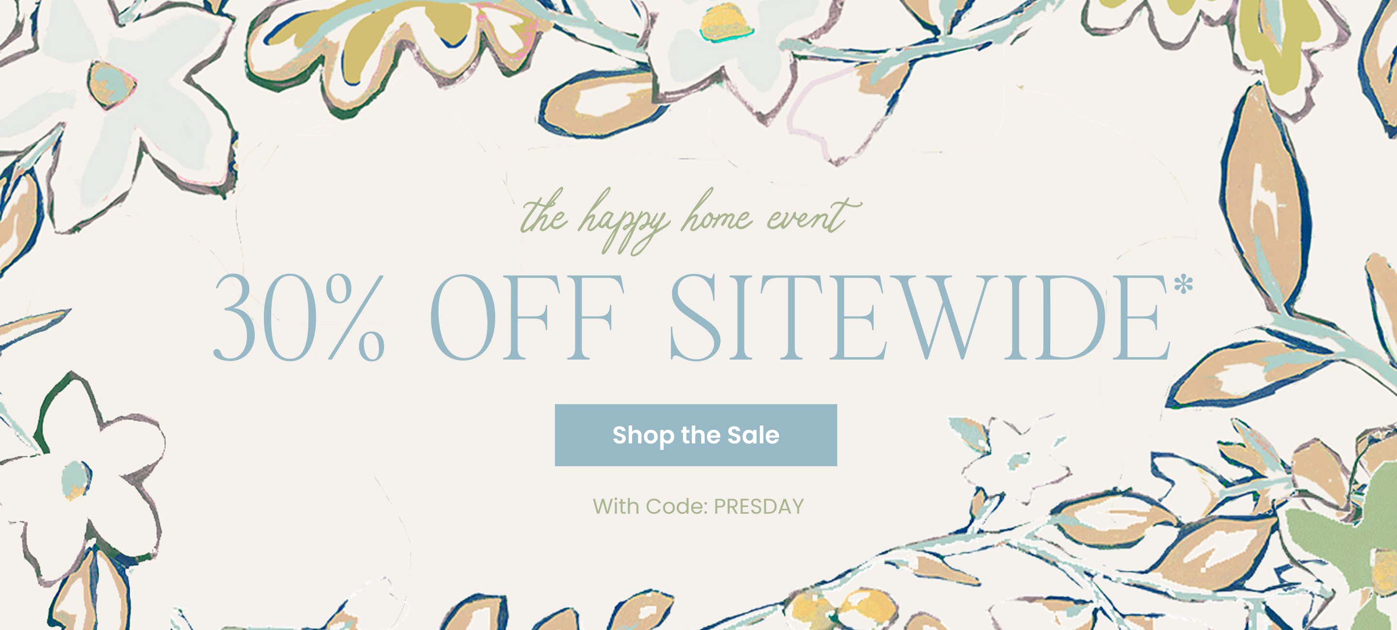 The Happy Home Event 30% Off Sitewide - Shop the Sale with code: PRESDAY