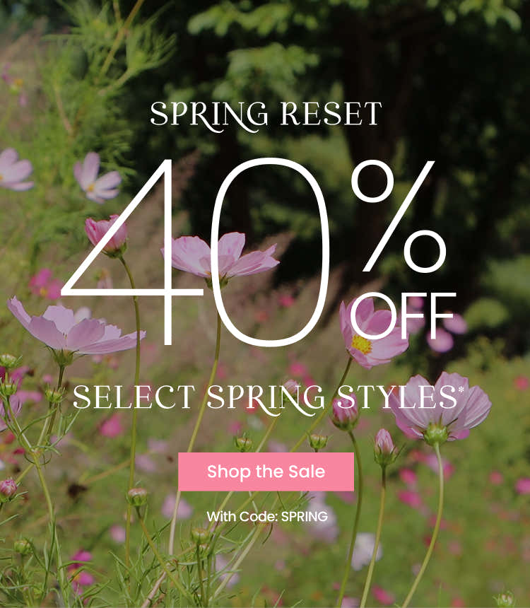 Spring Reset 40% Off Select Spring Styles - Shop the Sale with code: SPRING
