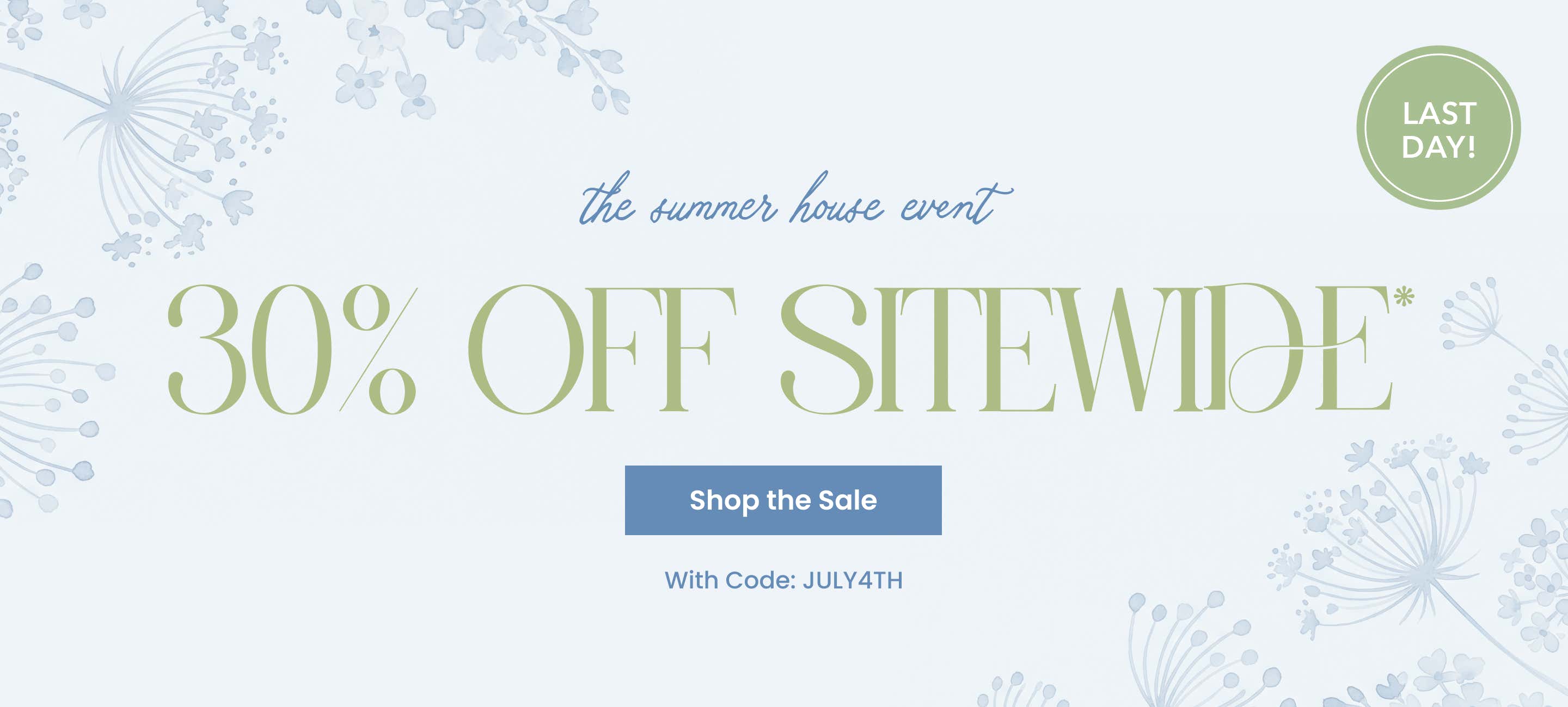 last day! the summer house event - 30% off sitewide - shop the sale with code: JULY4TH