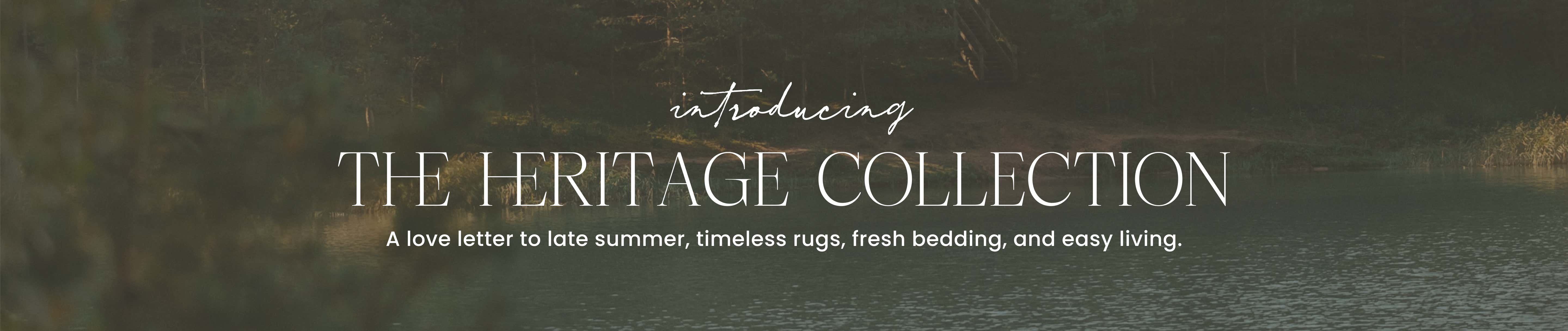 introducing the heritage collection - a love letter to late summer, timeless rugs, fresh bedding, and easy living. 
