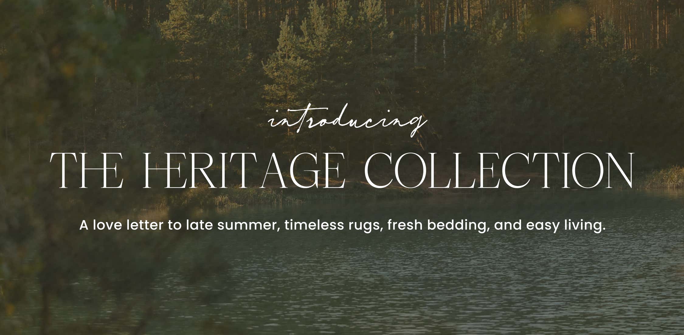 introducing the heritage collection - a love letter to late summer, timeless rugs, fresh bedding, and easy living. 