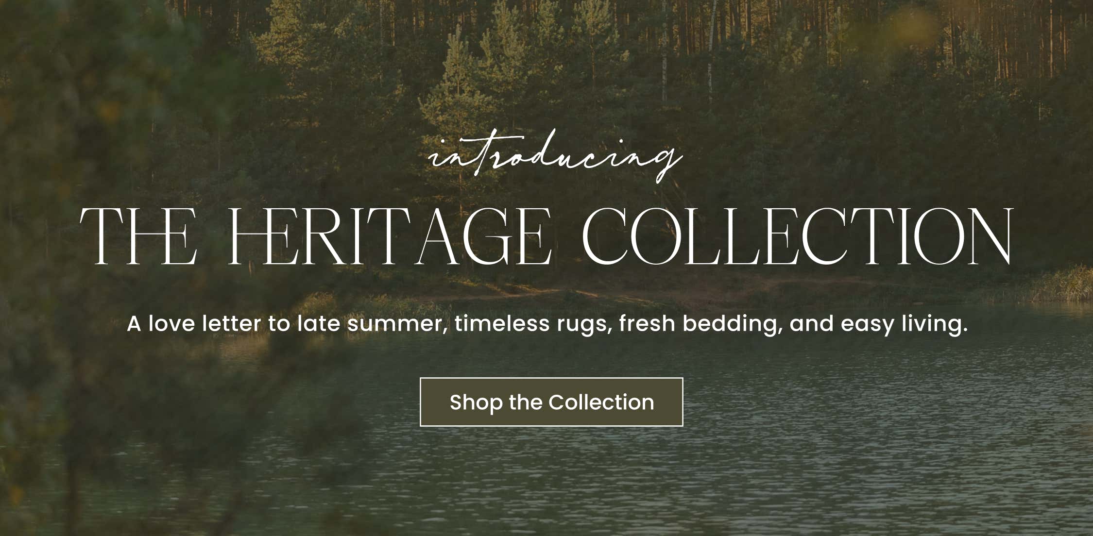 introducing The Heritage Collection. A love letter to late summer, timeless rugs, fresh bedding, and easy living. Shop the Collection